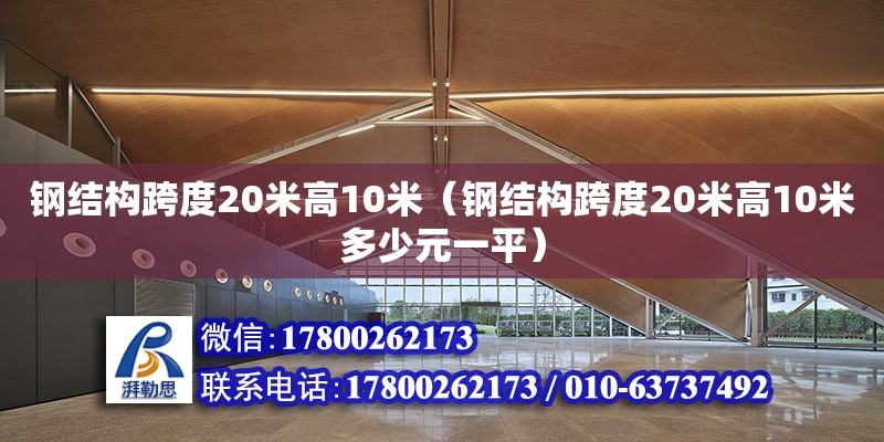 鋼結構跨度20米高10米（鋼結構跨度20米高10米多少元一平）