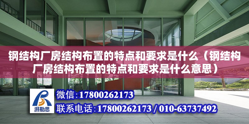 鋼結構廠房結構布置的特點和要求是什么（鋼結構廠房結構布置的特點和要求是什么意思）