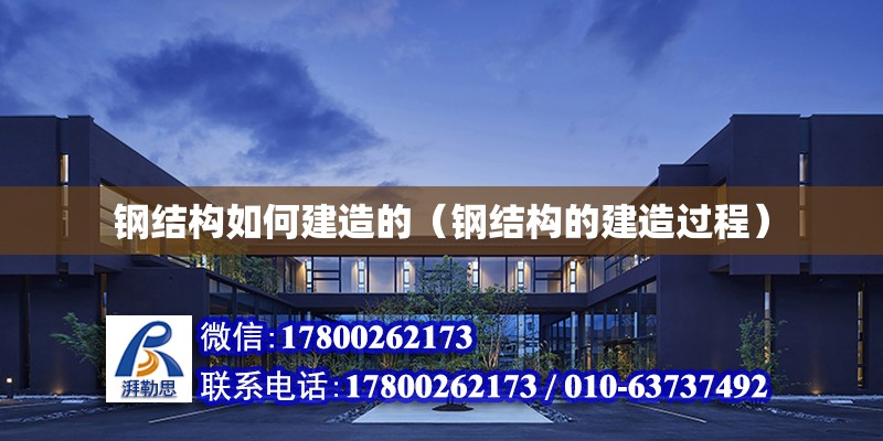 鋼結構如何建造的（鋼結構的建造過程）