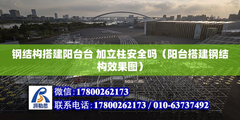 鋼結構搭建陽臺臺 加立柱安全嗎（陽臺搭建鋼結構效果圖） 鋼結構蹦極設計