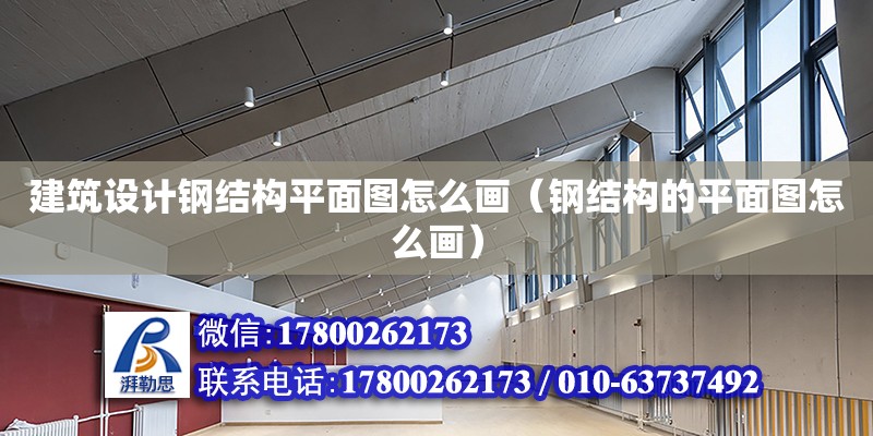 建筑設計鋼結構平面圖怎么畫（鋼結構的平面圖怎么畫） 結構電力行業施工