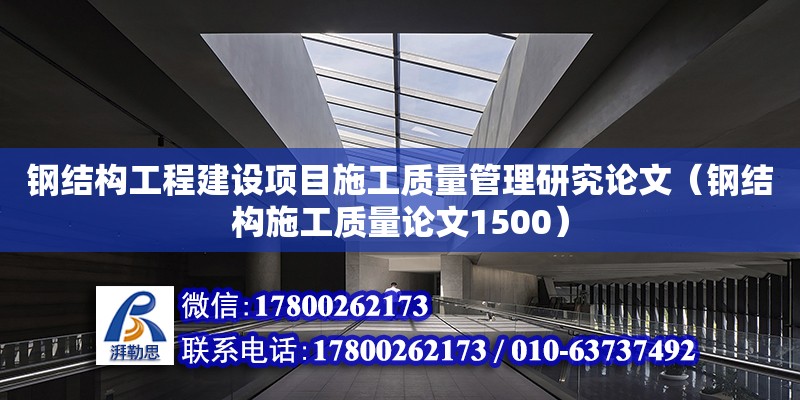 鋼結構工程建設項目施工質量管理研究論文（鋼結構施工質量論文1500）