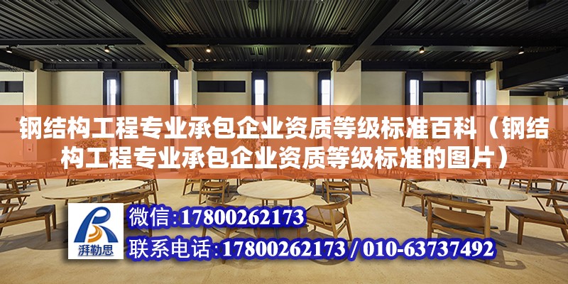 鋼結構工程專業承包企業資質等級標準百科（鋼結構工程專業承包企業資質等級標準的圖片）