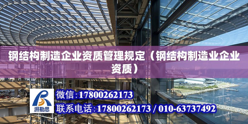 鋼結(jié)構(gòu)制造企業(yè)資質(zhì)管理規(guī)定（鋼結(jié)構(gòu)制造業(yè)企業(yè)資質(zhì)）