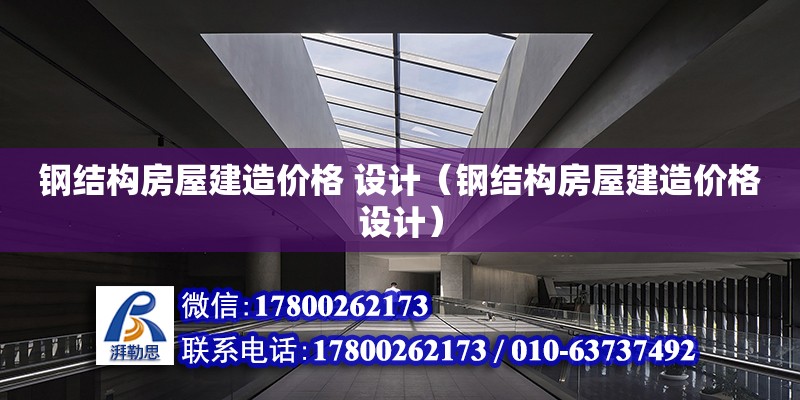 鋼結構房屋建造價格 設計（鋼結構房屋建造價格設計）