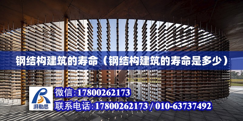 鋼結構建筑的壽命（鋼結構建筑的壽命是多少） 裝飾家裝施工