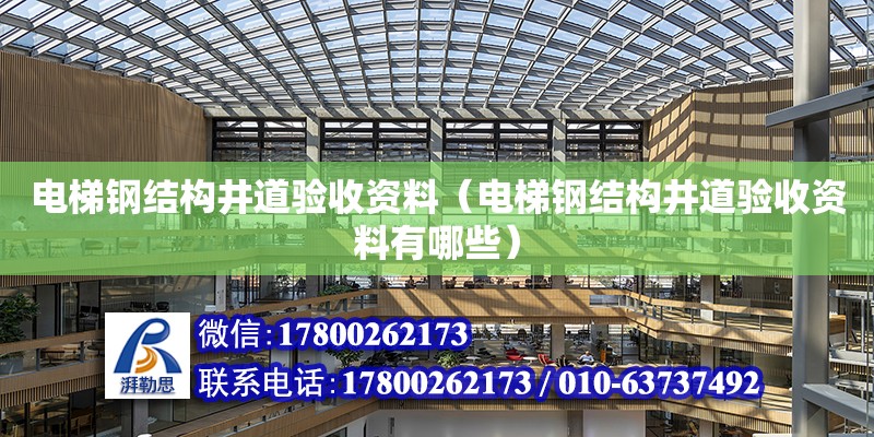 電梯鋼結構井道驗收資料（電梯鋼結構井道驗收資料有哪些）