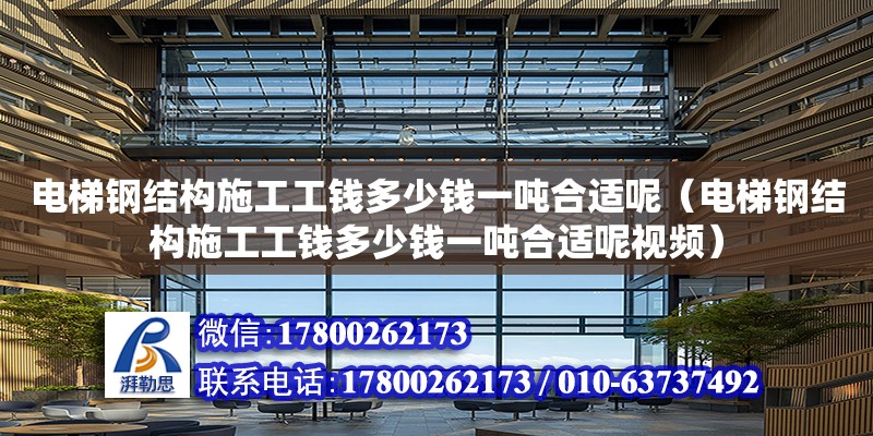 電梯鋼結構施工工錢多少錢一噸合適呢（電梯鋼結構施工工錢多少錢一噸合適呢視頻）