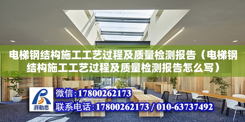 電梯鋼結構施工工藝過程及質量檢測報告（電梯鋼結構施工工藝過程及質量檢測報告怎么寫） 結構框架設計