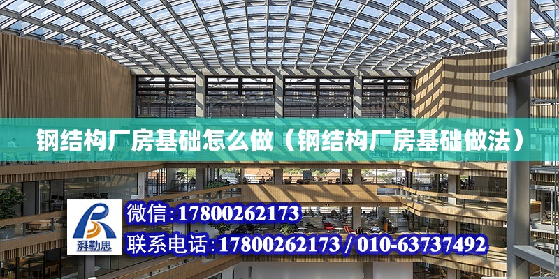 鋼結構廠房基礎怎么做（鋼結構廠房基礎做法）