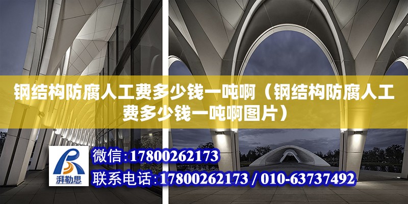 鋼結構防腐人工費多少錢一噸啊（鋼結構防腐人工費多少錢一噸啊圖片）