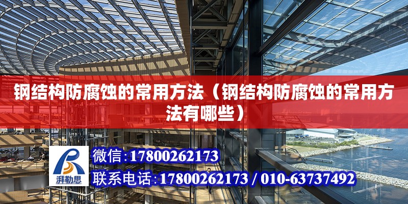 鋼結構防腐蝕的常用方法（鋼結構防腐蝕的常用方法有哪些） 北京加固設計