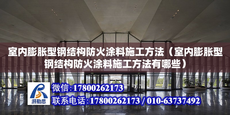 室內膨脹型鋼結構防火涂料施工方法（室內膨脹型鋼結構防火涂料施工方法有哪些） 結構工業鋼結構設計