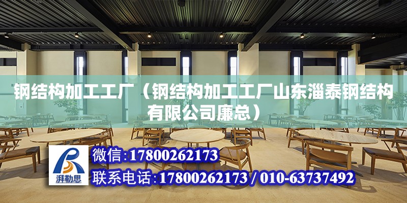 鋼結構加工工廠（鋼結構加工工廠山東淄泰鋼結構有限公司廉總）