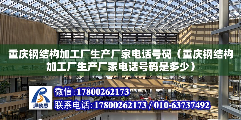 重慶鋼結構加工廠生產廠家**號碼（重慶鋼結構加工廠生產廠家**號碼是多少） 裝飾幕墻設計