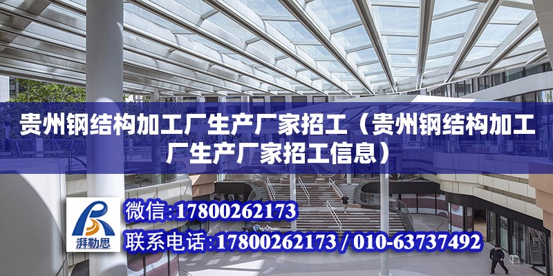 貴州鋼結構加工廠生產廠家招工（貴州鋼結構加工廠生產廠家招工信息）