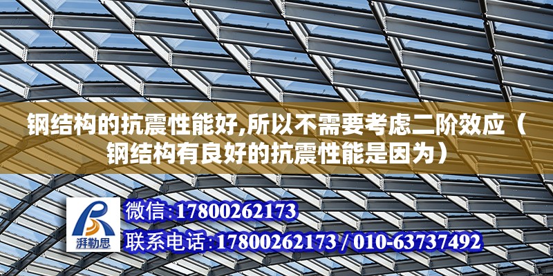 鋼結構的抗震性能好,所以不需要考慮二階效應（鋼結構有良好的抗震性能是因為） 結構框架設計