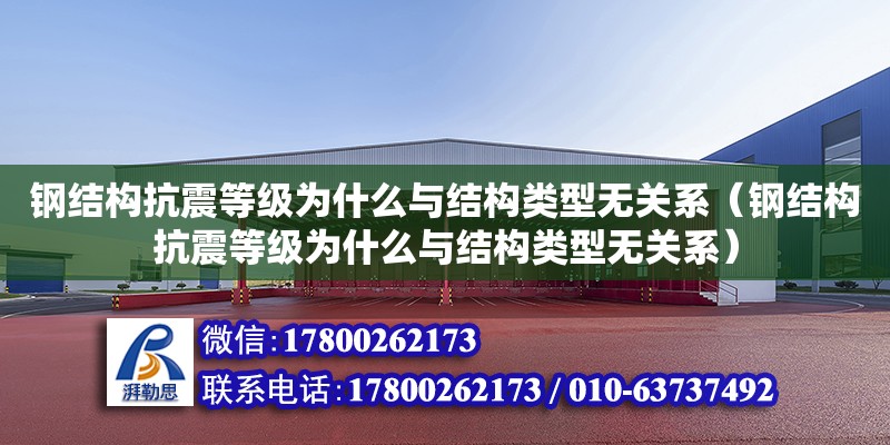 鋼結構抗震等級為什么與結構類型無關系（鋼結構抗震等級為什么與結構類型無關系）