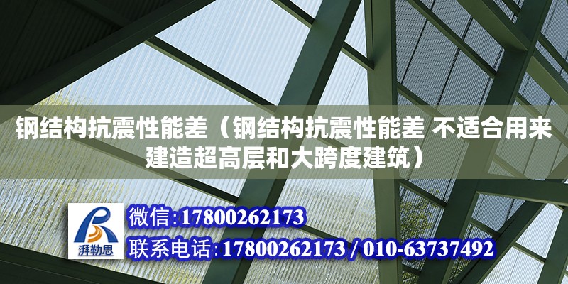 鋼結構抗震性能差（鋼結構抗震性能差 不適合用來建造超高層和大跨度建筑）