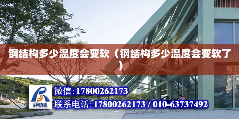 鋼結構多少溫度會變軟（鋼結構多少溫度會變軟了） 建筑施工圖施工