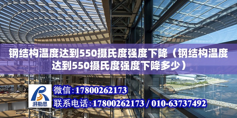 鋼結(jié)構(gòu)溫度達(dá)到550攝氏度強(qiáng)度下降（鋼結(jié)構(gòu)溫度達(dá)到550攝氏度強(qiáng)度下降多少）