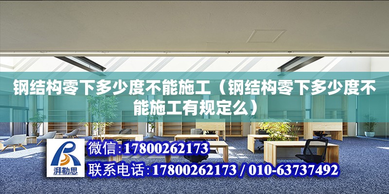 鋼結構零下多少度不能施工（鋼結構零下多少度不能施工有規定么） 結構橋梁鋼結構施工