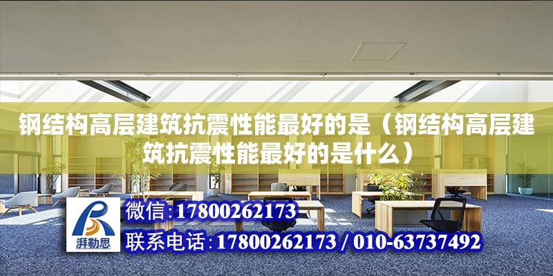 鋼結構高層建筑抗震性能最好的是（鋼結構高層建筑抗震性能最好的是什么） 結構橋梁鋼結構設計