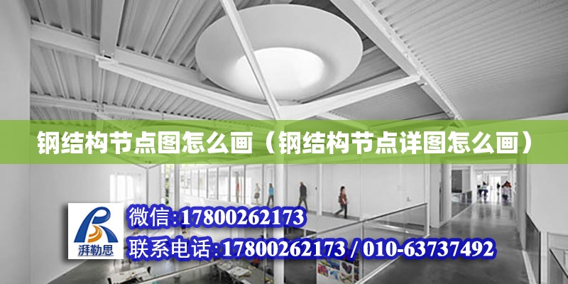 鋼結構節點圖怎么畫（鋼結構節點詳圖怎么畫） 結構工業鋼結構設計