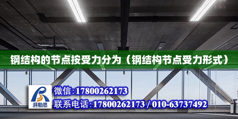 鋼結構的節點按受力分為（鋼結構節點受力形式）