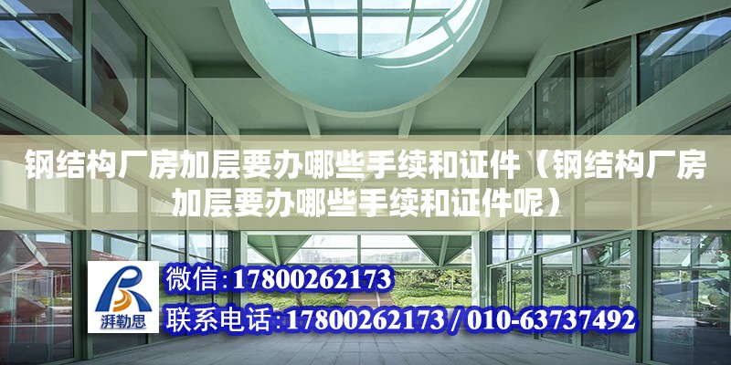 鋼結構廠房加層要辦哪些手續和證件（鋼結構廠房加層要辦哪些手續和證件呢）