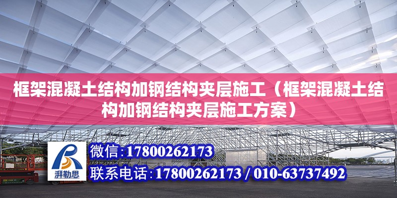 框架混凝土結(jié)構(gòu)加鋼結(jié)構(gòu)夾層施工（框架混凝土結(jié)構(gòu)加鋼結(jié)構(gòu)夾層施工方案）