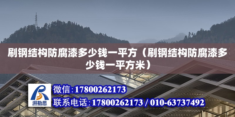 刷鋼結構防腐漆多少錢一平方（刷鋼結構防腐漆多少錢一平方米）