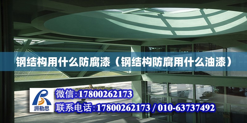 鋼結構用什么防腐漆（鋼結構防腐用什么油漆） 結構工業裝備施工