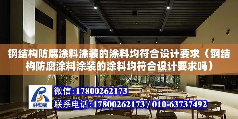 鋼結構防腐涂料涂裝的涂料均符合設計要求（鋼結構防腐涂料涂裝的涂料均符合設計要求嗎）