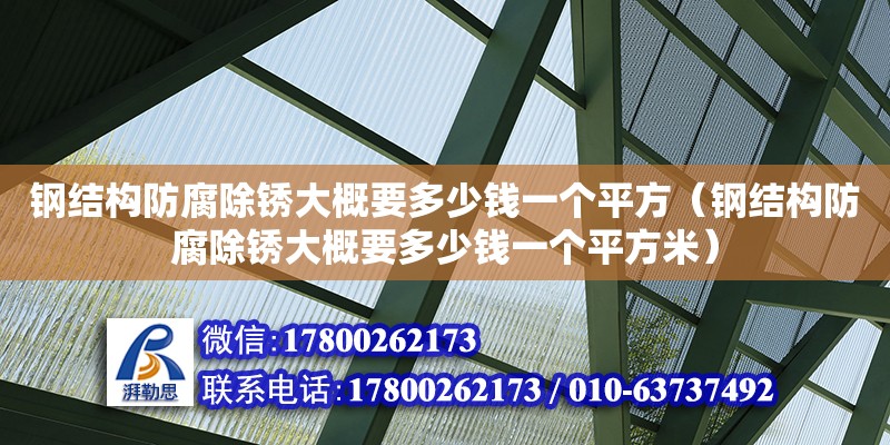 鋼結構防腐除銹大概要多少錢一個平方（鋼結構防腐除銹大概要多少錢一個平方米）