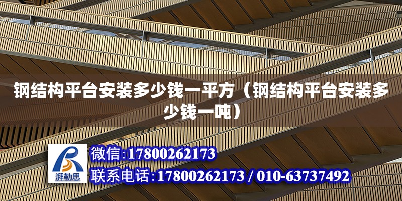 鋼結構平臺安裝多少錢一平方（鋼結構平臺安裝多少錢一噸）