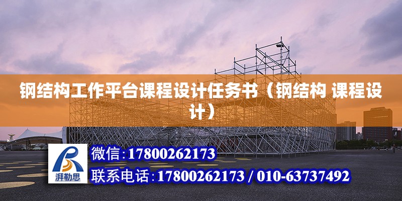 鋼結構工作平臺課程設計任務書（鋼結構 課程設計）