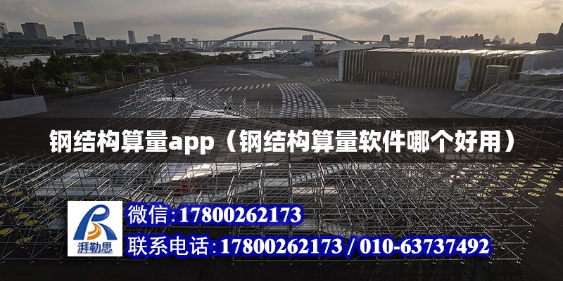 鋼結構算量app（鋼結構算量軟件哪個好用） 結構工業鋼結構施工