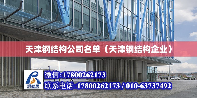 天津鋼結構公司名單（天津鋼結構企業） 結構機械鋼結構施工