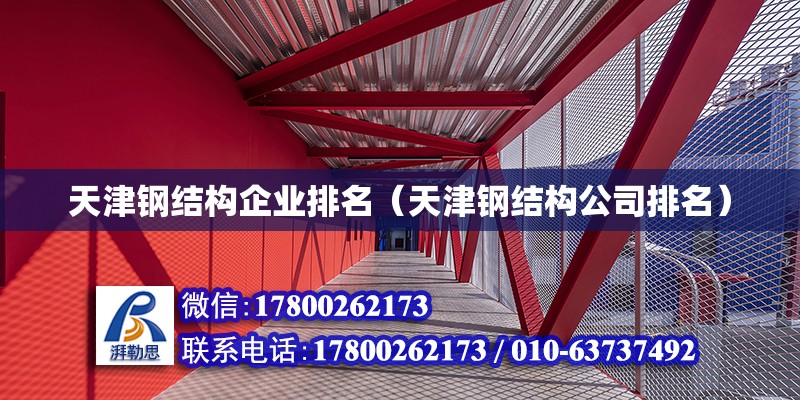 天津鋼結(jié)構(gòu)企業(yè)排名（天津鋼結(jié)構(gòu)公司排名）