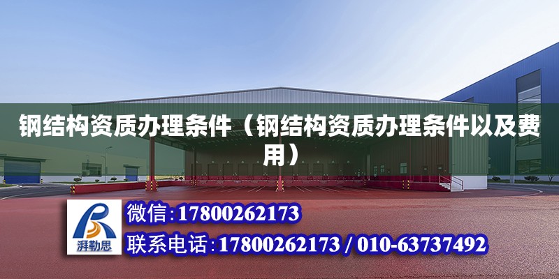 鋼結構資質辦理條件（鋼結構資質辦理條件以及費用） 結構工業鋼結構設計