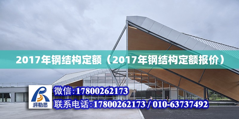 2017年鋼結(jié)構(gòu)定額（2017年鋼結(jié)構(gòu)定額報價）