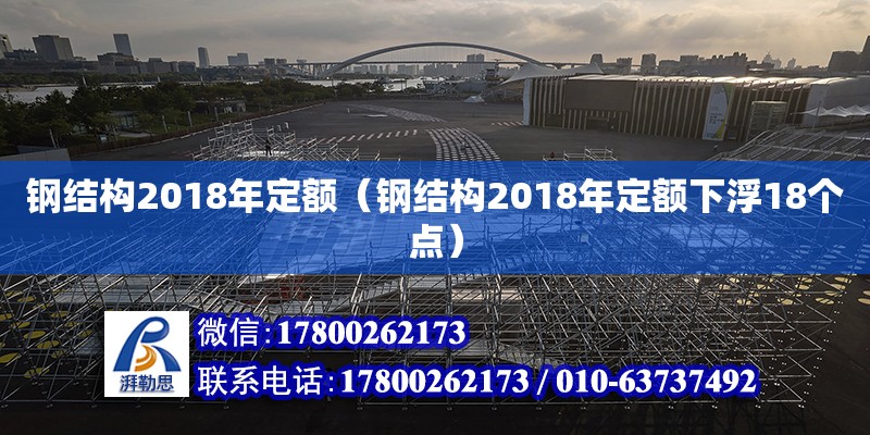 鋼結構2018年定額（鋼結構2018年定額下浮18個點） 裝飾家裝施工