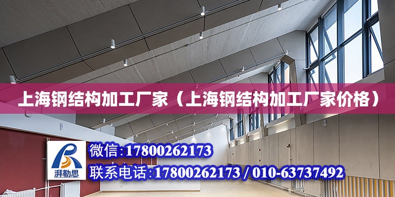 上海鋼結構加工廠家（上海鋼結構加工廠家價格）