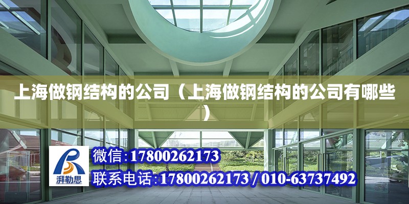 上海做鋼結(jié)構(gòu)的公司（上海做鋼結(jié)構(gòu)的公司有哪些）