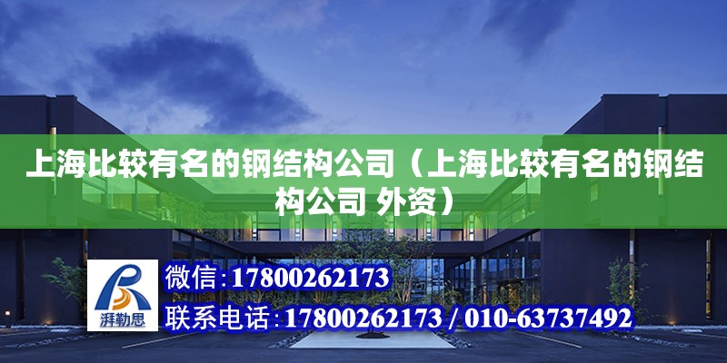 上海比較有名的鋼結構公司（上海比較有名的鋼結構公司 外資） 結構砌體施工