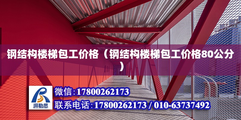 鋼結構樓梯包工價格（鋼結構樓梯包工價格80公分） 鋼結構網架設計