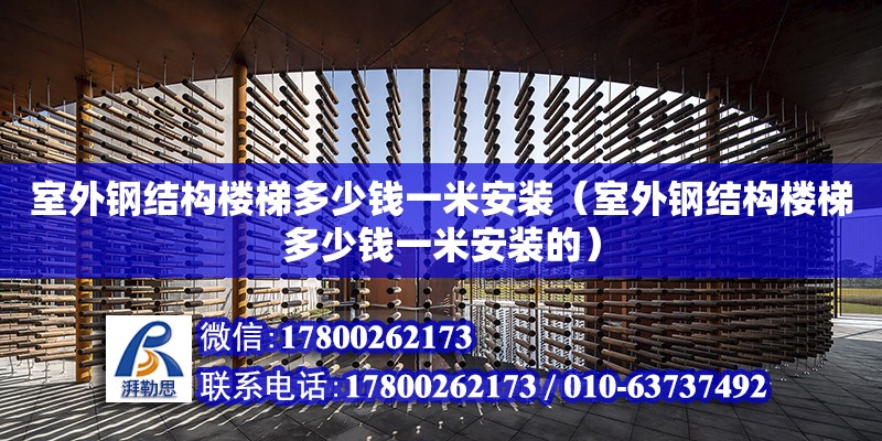 室外鋼結構樓梯多少錢一米安裝（室外鋼結構樓梯多少錢一米安裝的）