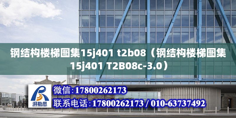 鋼結(jié)構(gòu)樓梯圖集15j401 t2b08（鋼結(jié)構(gòu)樓梯圖集15j401 T2B08c-3.0）