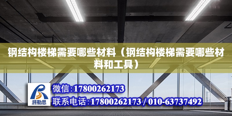 鋼結構樓梯需要哪些材料（鋼結構樓梯需要哪些材料和工具）